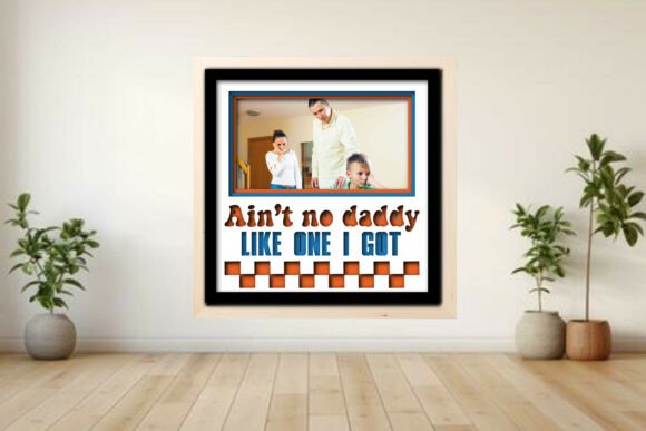 Ain’t No Daddy Like One I -- Photo Frame Graphics and Crafts